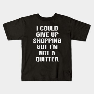 I Could Give Up Shopping But I'm Not A Quitter Kids T-Shirt